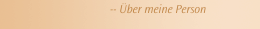 -- &Uuml;ber meine Person